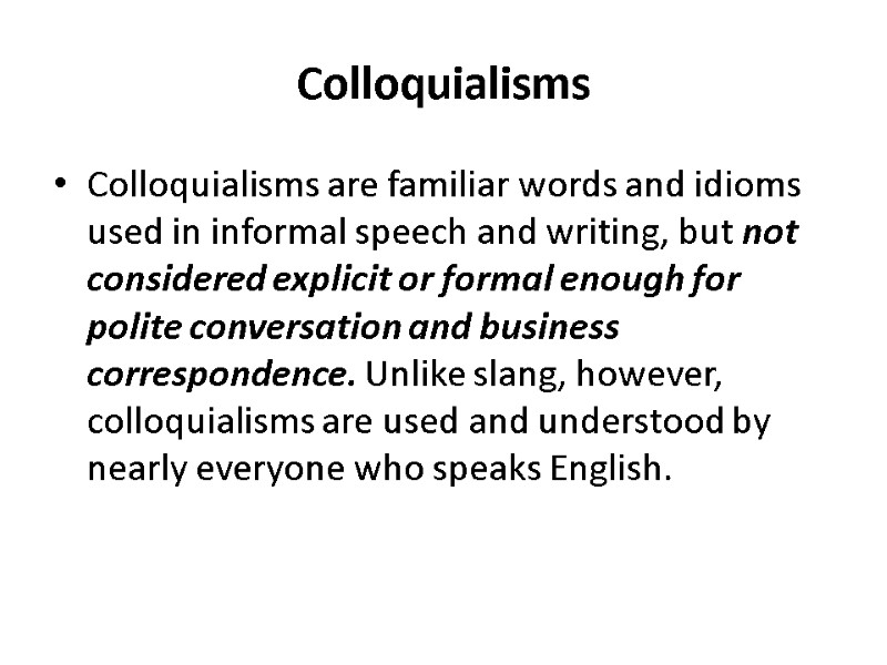 Colloquialisms Colloquialisms are familiar words and idioms used in informal speech and writing, but